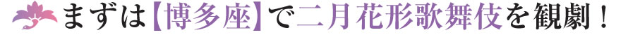まずは博多座で二月花形歌舞伎を観劇！