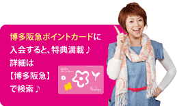 阪急ポイントカードに入会すると、特典満載♪詳細は【博多阪急】で検索♪