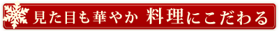 見た目も華やか 料理にこだわる