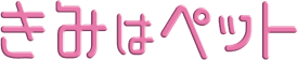 きみはペット