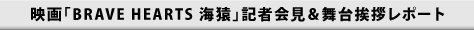 BRAVE HEARTS 海猿」記者会見＆舞台挨拶レポート