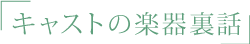 キャストの楽器裏話